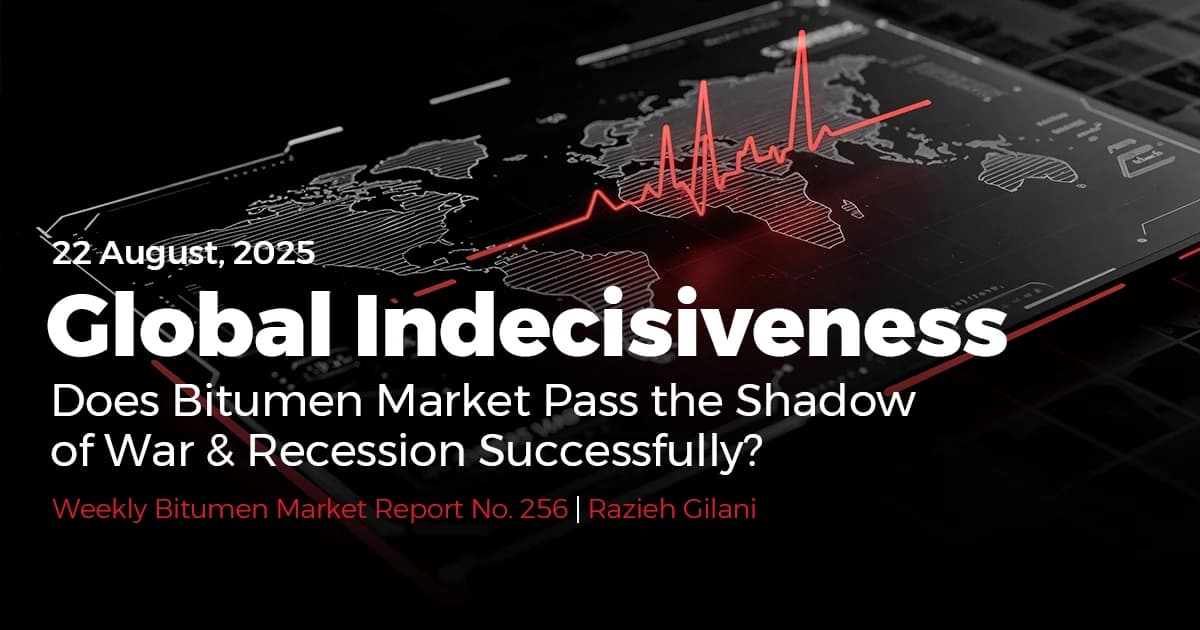 Weekly Bitumen Report: Global Indecisiveness, Does Bitumen Market Pass the Shadow of War & Recession Successfully?